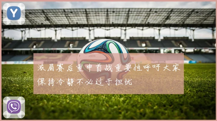 浓眉赛后重申首战重要性呼吁大家保持冷静不必过于担忧