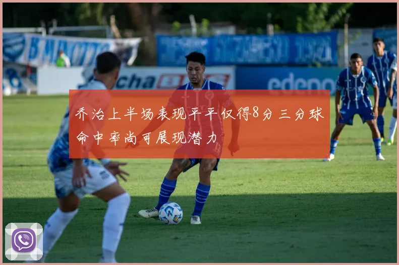 乔治上半场表现平平仅得8分三分球命中率尚可展现潜力